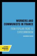 Workers And Communists In France di George Ross edito da University Of California Press