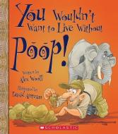 You Wouldn't Want to Live Without Poop! (You Wouldn't Want to Live Without...) di Alex Woolf edito da FRANKLIN WATTS