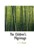 The Children's Pilgrimage di L T Meade edito da Bibliolife