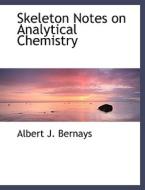 Skeleton Notes on Analytical Chemistry di Albert J. Bernays edito da BiblioLife