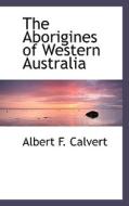 The Aborigines Of Western Australia di Albert Frederick Calvert edito da Bibliolife