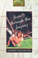 Insects Through the Seasons di Gilbert Waldbauer edito da HARVARD UNIV PR