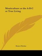 Menitculture Or The A-b-c Or True Living (1896) di Horace Fletcher edito da Kessinger Publishing Co
