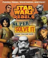 Star Wars Rebels: Super Solve It: Master Your Jedi Skills di Daniel Wallace edito da Reader's Digest Association