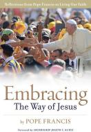 Embracing the Way of Jesus: Reflections from Pope Francis on Living Our Faith di Pope Francis edito da LOYOLA PR