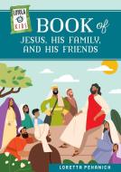 Loyola Kids Book of Jesus, His Family, and His Friends di Loretta Pehanich edito da Loyola Press