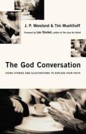 The God Conversation: Using Stories and Illustrations to Explain Your Faith di J. P. Moreland, Tim Muehlhoff edito da IVP Books