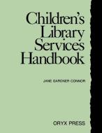Children's Library Services Handbook di Jane Gardner Connor edito da Greenwood