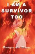 I Am a Survivor, Too di Patricia Ann Browne edito da A-Argus Better Book Publishers, LLC
