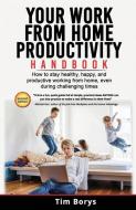 Your Work from Home Productivity Handbook: How to stay healthy, happy, and productive working from home, even during a g di Tim Borys edito da LIGHTNING SOURCE INC