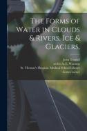 The Forms of Water in Clouds & Rivers, Ice & Glaciers, [electronic Resource] di John Tyndall edito da LIGHTNING SOURCE INC