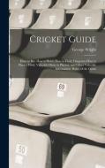 Cricket Guide; how to bat, how to Bowl, how to Field, Diagrams how to Place a Field, Valuable Hints to Players, and Other Valuable Information. Rules di George Wright edito da LEGARE STREET PR