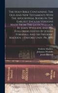 The Holy Bible Containing The Old And New Testaments With The Apocryphal Books In The Earliest English Versions Made From The Latin Vulgate By John Wy di Josiah Forshall, Frederic Madden, Johannes Wickliffe edito da LEGARE STREET PR