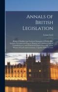 Annals of British Legislation: Being a Classified and Analysed Summary of Public Bills, Statutes, Accounts and Papers, Reports of Committees and of C di Leone Levi edito da LEGARE STREET PR