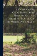 A Condensed Geography and History of the Western States, Or the Mississippi Valley; Volume I di Timothy Flint edito da LEGARE STREET PR