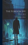 The Foreign Spy di William Le Queux edito da LEGARE STREET PR