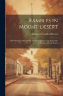 Rambles in Mount Desert: With Sketches of Travel On the New England Coast, From Isles of Shoals to Grand Menan di Benjamin Franklin Decosta edito da LEGARE STREET PR