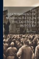 The Establishment of Minimum Rates in the Tailoring Industry di R. H. Tawney edito da LEGARE STREET PR