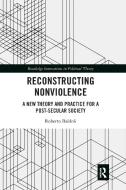 Reconstructing Nonviolence di Roberto Baldoli edito da Taylor & Francis Ltd