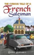 The Curious Tale of a French Salesman di Dennis Humphreys edito da AUSTIN MACAULEY