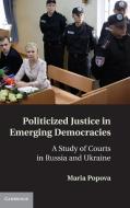 Politicized Justice in Emerging Democracies di Maria Popova edito da Cambridge University Press