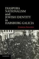 Diaspora Nationalism and Jewish Identity in Habsburg Galicia di Joshua Shanes edito da Cambridge University Press