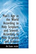 Man's Age In The World According To Holy Scripture And Science di An Essex Rector edito da Bibliolife
