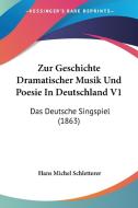 Zur Geschichte Dramatischer Musik Und Poesie in Deutschland V1: Das Deutsche Singspiel (1863) di Hans Michel Schletterer edito da Kessinger Publishing