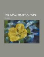 The Iliad, Tr. by A. Pope di Homerus edito da Rarebooksclub.com