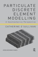 Particulate Discrete Element Modelling di Catherine (Imperial College O'Sullivan edito da Taylor & Francis Ltd