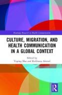 Culture, Migration, and Health Communication in a Global Context edito da Taylor & Francis Ltd