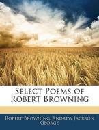 Select Poems Of Robert Browning di Robert Browning edito da Nabu Press