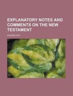 Explanatory Notes and Comments on the New Testament di Edward Ash edito da Rarebooksclub.com