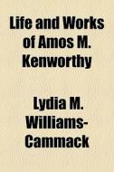 Life And Works Of Amos M. Kenworthy di Lydia M. Williams-Cammack edito da General Books Llc