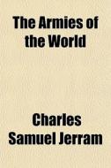 The Armies Of The World di Charles Samuel Jerram edito da General Books Llc
