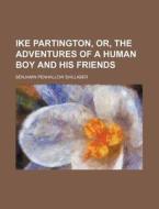 Ike Partington, Or, The Adventures Of A di Charles Benjamin Penhallow Shillaber, Benjamin Penhallow Shillaber edito da Rarebooksclub.com