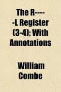 The R-----l Register 3-4 ; With Annotat di William Combe edito da General Books