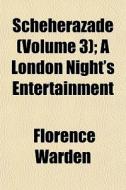 Scheherazade Volume 3 ; A London Night' di Florence Warden edito da General Books