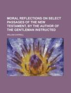 Moral Reflections On Select Passages Of di William Darrell edito da Rarebooksclub.com