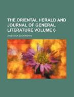 The Oriental Herald And Journal Of Gener di James Silk Buckingham edito da Rarebooksclub.com