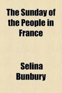 The Sunday Of The People In France di Selina Bunbury edito da General Books Llc