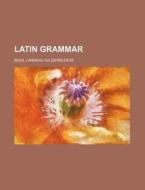 Latin Grammar di Basil L. Gildersleeve edito da Rarebooksclub.com