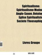 Spiritualisme: Spiritualisme Moderne Ang di Livres Groupe edito da Books LLC, Wiki Series
