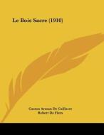 Le Bois Sacre (1910) di Gaston Arman De Caillavet, Robert De Flers edito da Kessinger Publishing