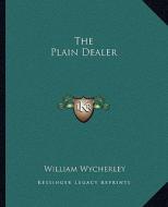 The Plain Dealer di William Wycherley edito da Kessinger Publishing