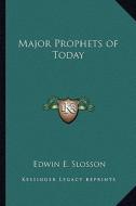 Major Prophets of Today di Edwin E. Slosson edito da Kessinger Publishing