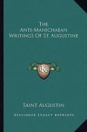 The Anti-Manichaean Writings of St. Augustine di Saint Augustin edito da Kessinger Publishing