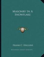 Masonry in a Snowflake di Frank C. Higgins edito da Kessinger Publishing