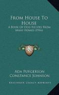 From House to House: A Book of Odd Recipes from Many Homes (1916) di Ada Furgerson, Constance Johnson edito da Kessinger Publishing