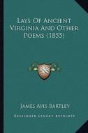 Lays of Ancient Virginia and Other Poems (1855) di James Avis Bartley edito da Kessinger Publishing
